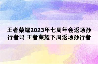 王者荣耀2023年七周年会返场孙行者吗 王者荣耀下周返场孙行者